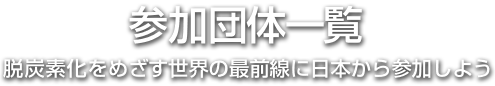 参加団体一覧  脱炭素化をめざす世界の最前線に日本から参加しよう